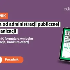 Poradnik "Dotacja od administracji publicznej dla organizacji" wyjaśnia, jak napisać projekt o dofinansowanie i wypełnić formularz wniosku.