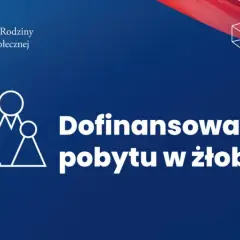 Dofinansowanie pobytu w żłobku dla dzieci do 3 lat. Informacja od Ministerstwa Rodziny i Polityki Społecznej.