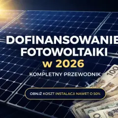 Dofinansowanie do fotowoltaiki w 2026. Kompletny przewodnik, jak obniżyć koszt instalacji nawet o 50%.