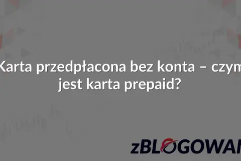 Karta przedpłacona bez konta – czym jest karta prepaid? Dowiedz się więcej o wygodnych rozwiązaniach finansowych.
