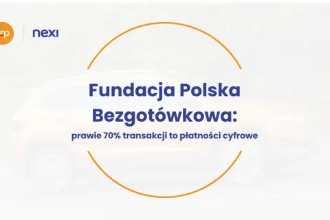 Fundacja Polska Bezgotówkowa: prawie 70% transakcji to płatności cyfrowe. Nexi wspiera polską gospodarkę bezgotówkową.