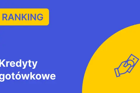 Ranking kredytów gotówkowych. Sprawdź, który bank ma najniższe oprocentowanie kredytu gotówkowego i oszczędzaj!