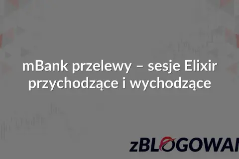 mBank przelewy - sesje Elixir przychodzące i wychodzące. Księgowanie transakcji w mBanku.