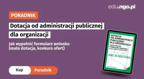 Poradnik "Dotacja od administracji publicznej dla organizacji" wyjaśnia, jak napisać projekt o dofinansowanie i wypełnić formularz wniosku.