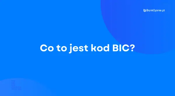 Co to jest kod BIC? Dowiedz się, jak działa i czym różni się od numeru IBAN banku.
