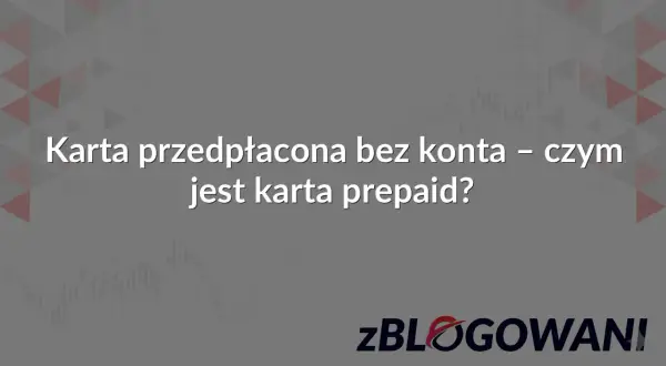 Karta przedpłacona bez konta – czym jest karta prepaid? Dowiedz się więcej o wygodnych rozwiązaniach finansowych.