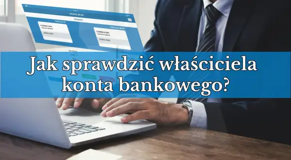 Biznesmen przy laptopie, tekst: "Jak sprawdzić właściciela konta bankowego?".