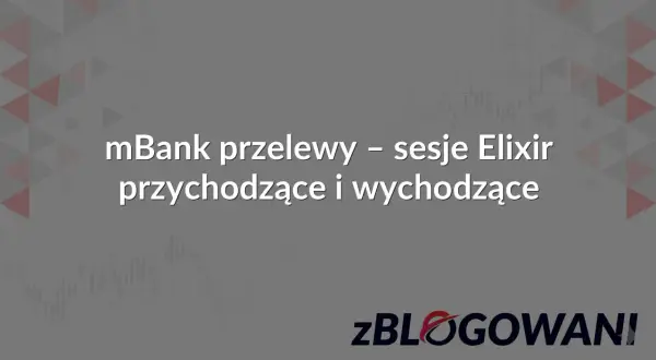 mBank przelewy - sesje Elixir przychodzące i wychodzące. Księgowanie transakcji w mBanku.