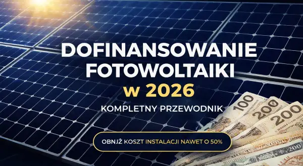 Dofinansowanie do fotowoltaiki w 2026. Kompletny przewodnik, jak obniżyć koszt instalacji nawet o 50%.