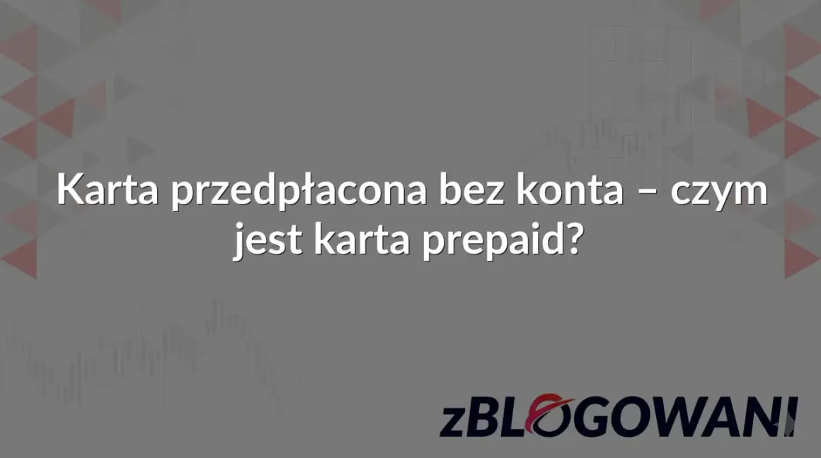 Karta przedpłacona bez konta – czym jest karta prepaid? Dowiedz się więcej o wygodnych rozwiązaniach finansowych.