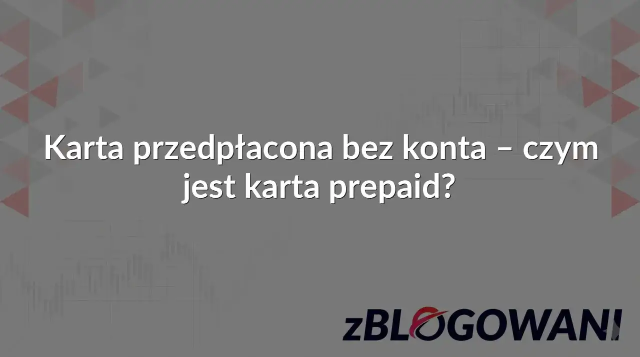 Karta przedpłacona bez konta – czym jest karta prepaid? Dowiedz się więcej o wygodnych płatnościach.