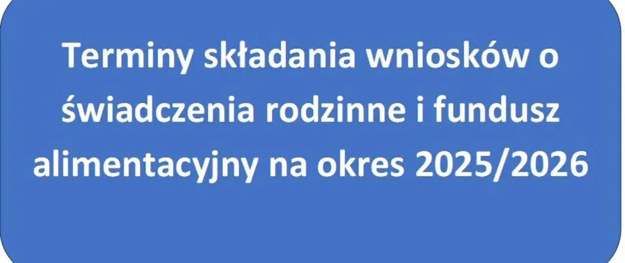 Terminy składania wniosków o świadczenia rodzinne i fundusz alimentacyjny na okres 2025/2026. Dowiedz się, ile się czeka na alimenty z funduszu alimentacyjnego.