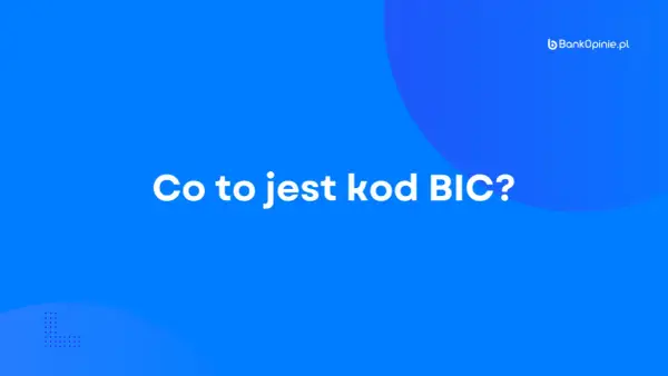 Co to jest kod BIC? Dowiedz się, jak działa i czym różni się od numeru IBAN banku.