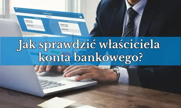 Biznesmen przy laptopie, tekst: "Jak sprawdzić właściciela konta bankowego?".
